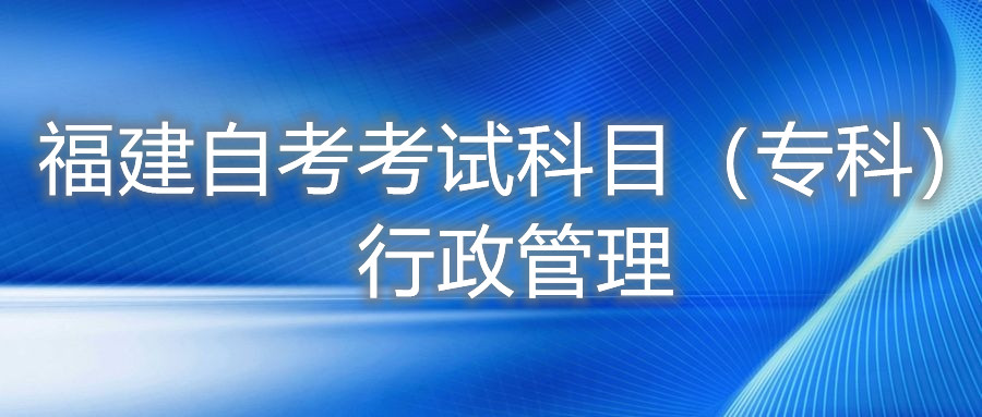 2022年4月福建自考：行政管理(?？?考試科目