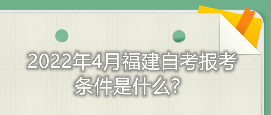 2022年4月福建自考報考條件是什么？