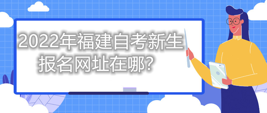 2022年福建自考新生報(bào)名網(wǎng)址在哪？