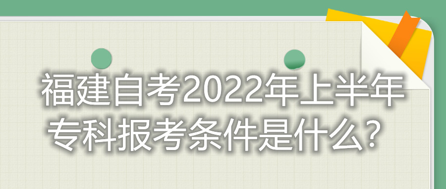 福建自考2022年上半年?？茍罂紬l件是什么？
