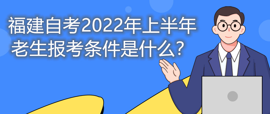 福建自考2022年上半年老生報(bào)考條件是什么？
