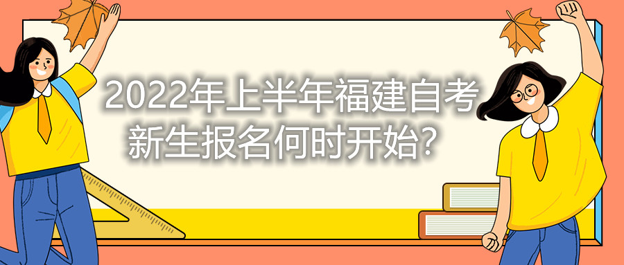2022年上半年福建自考新生報(bào)名何時(shí)開始？