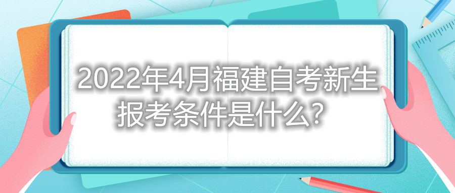 2022年4月福建自考新生報(bào)考條件是什么？