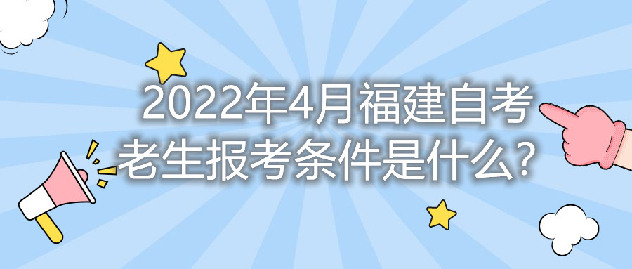 2022年4月福建自考老生報(bào)考條件是什么？