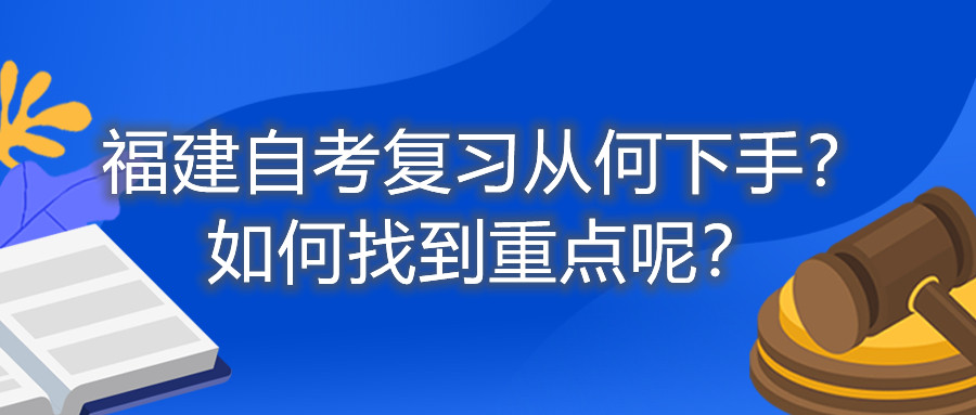福建自考復(fù)習(xí)從何下手？如何找到重點(diǎn)呢？