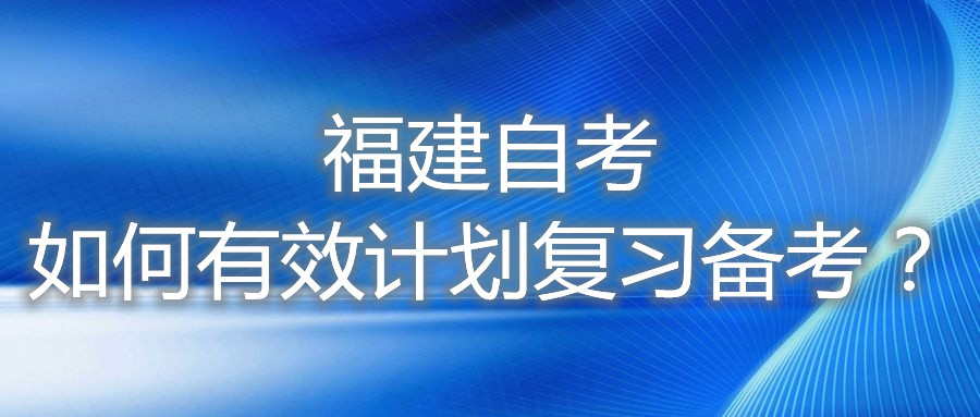 福建自考如何有效計劃復習備考？