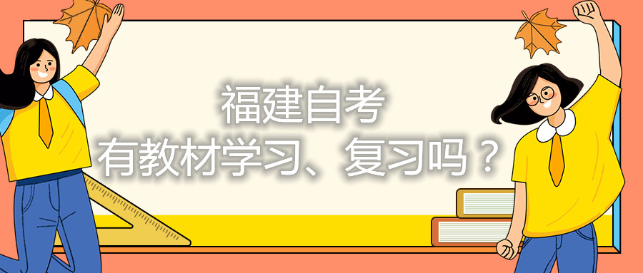 福建自考有教材學(xué)習(xí)、復(fù)習(xí)嗎？