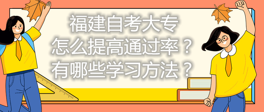 福建自考大專怎么提高通過率？有哪些學(xué)習(xí)方法？