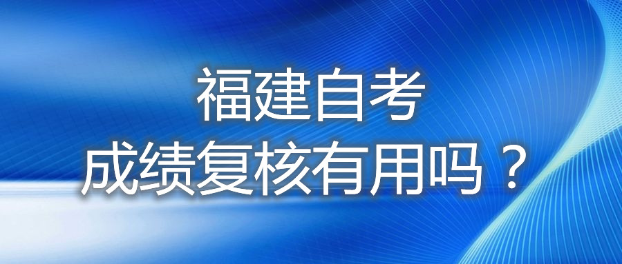福建自考成績復核有用嗎？