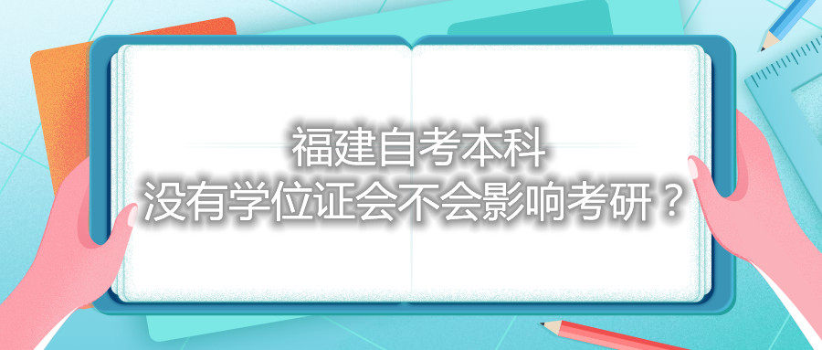 福建自考本科沒有學(xué)位證會不會影響考研？